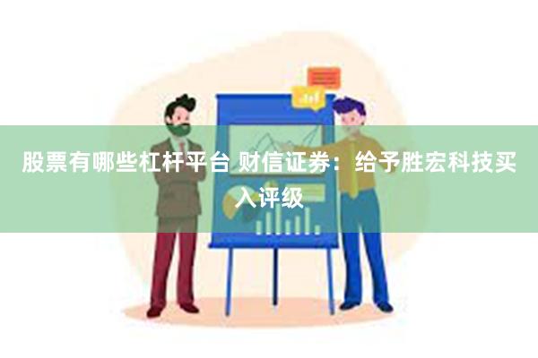 股票有哪些杠杆平台 财信证券：给予胜宏科技买入评级