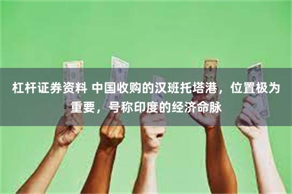 杠杆证券资料 中国收购的汉班托塔港，位置极为重要，号称印度的经济命脉