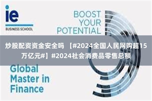 炒股配资资金安全吗 【#2024全国人民网购超15万亿元#】#2024社会消费品零售总额