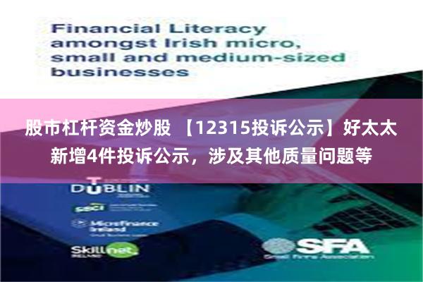 股市杠杆资金炒股 【12315投诉公示】好太太新增4件投诉公示，涉及其他质量问题等